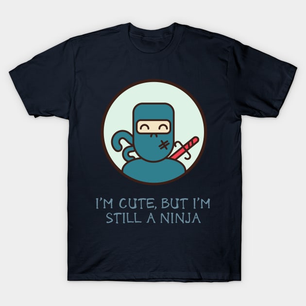 I'm Cute, But I'm Still A Ninja T-Shirt by LegitHooligan